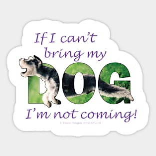 If I can't bring my dog I'm not coming - Schnauzer dog oil painting word art Sticker